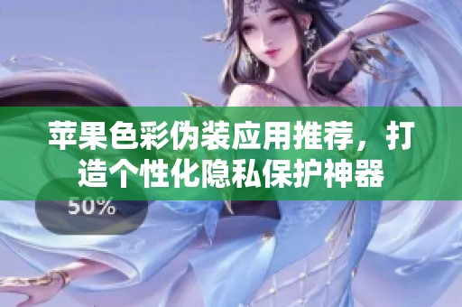 苹果色彩伪装应用推荐，打造个性化隐私保护神器
