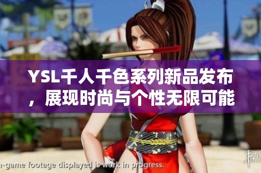 YSL千人千色系列新品发布，展现时尚与个性无限可能