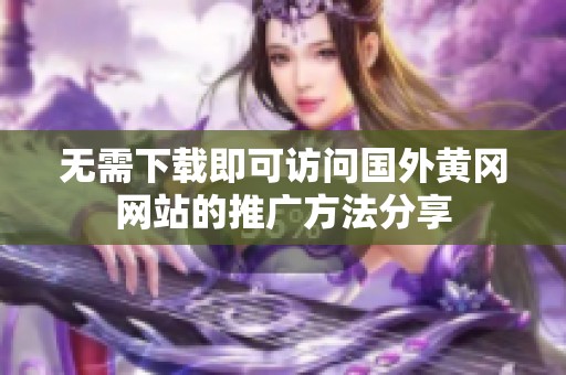 无需下载即可访问国外黄冈网站的推广方法分享