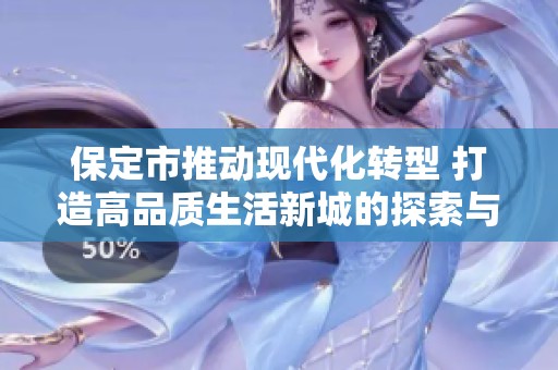 保定市推动现代化转型 打造高品质生活新城的探索与思考