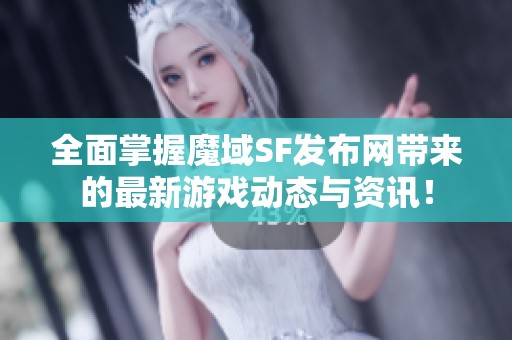 全面掌握魔域SF发布网带来的最新游戏动态与资讯！