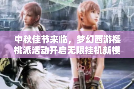 中秋佳节来临，梦幻西游樱桃派活动开启无限挂机新模式！