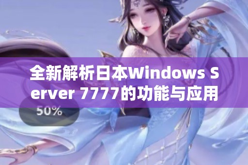 全新解析日本Windows Server 7777的功能与应用前景