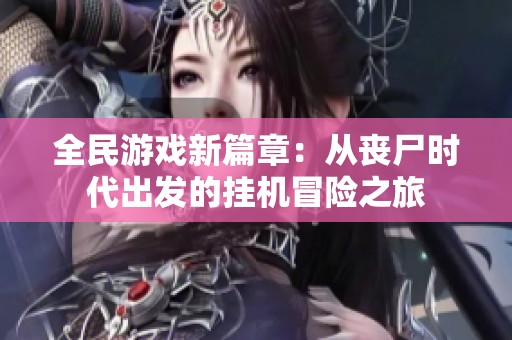 全民游戏新篇章：从丧尸时代出发的挂机冒险之旅