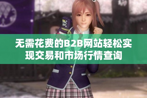 无需花费的B2B网站轻松实现交易和市场行情查询