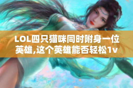LOL四只猫咪同时附身一位英雄,这个英雄能否轻松1v5呢