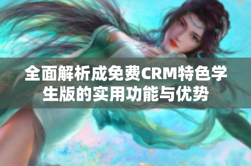 全面解析成免费CRM特色学生版的实用功能与优势