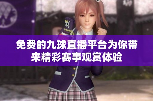 免费的九球直播平台为你带来精彩赛事观赏体验