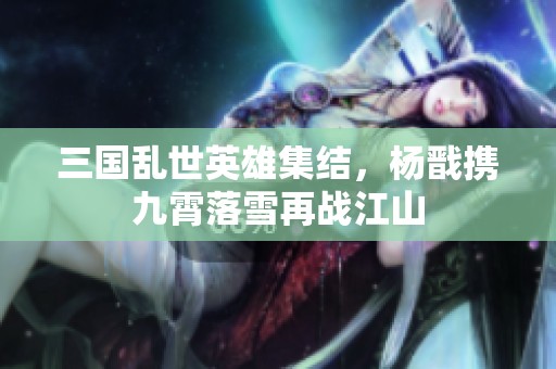 三国乱世英雄集结，杨戬携九霄落雪再战江山