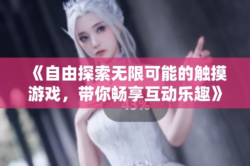 《自由探索无限可能的触摸游戏，带你畅享互动乐趣》