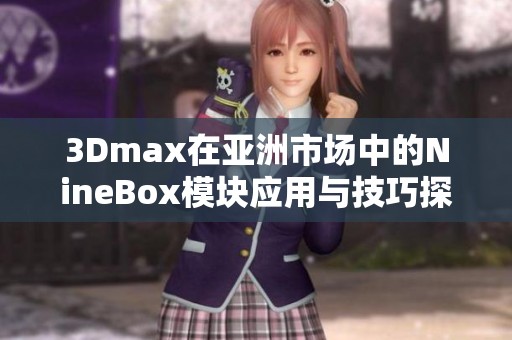 3Dmax在亚洲市场中的NineBox模块应用与技巧探讨