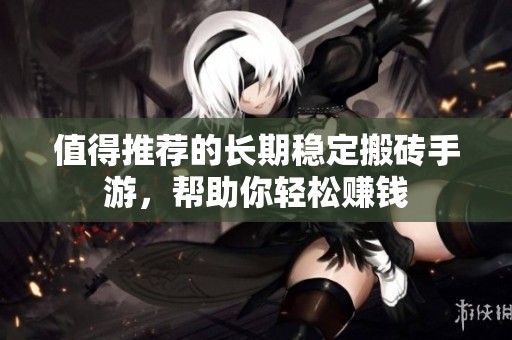 值得推荐的长期稳定搬砖手游，帮助你轻松赚钱