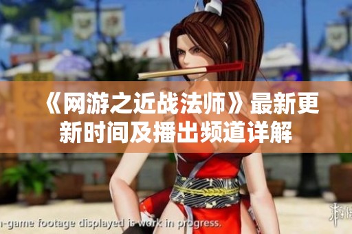《网游之近战法师》最新更新时间及播出频道详解