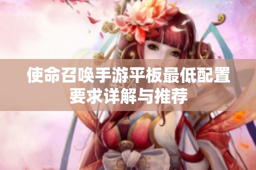 使命召唤手游平板最低配置要求详解与推荐