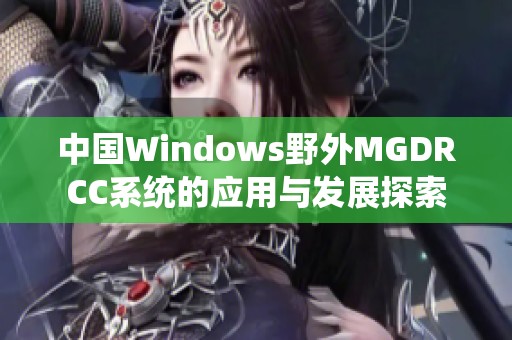 中国Windows野外MGDRCC系统的应用与发展探索