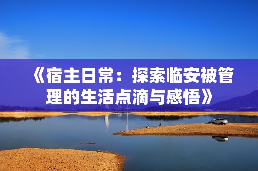 《宿主日常：探索临安被管理的生活点滴与感悟》