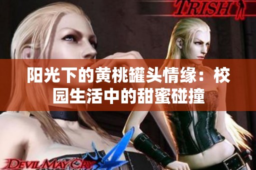 阳光下的黄桃罐头情缘：校园生活中的甜蜜碰撞