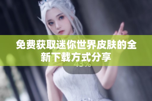 免费获取迷你世界皮肤的全新下载方式分享