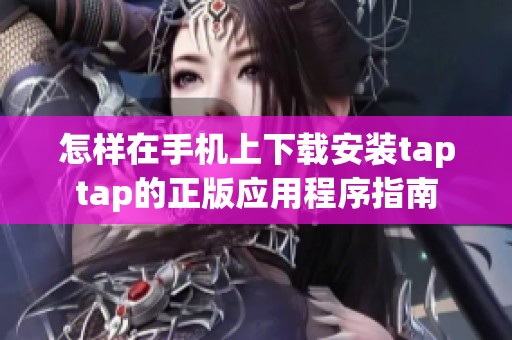怎样在手机上下载安装taptap的正版应用程序指南