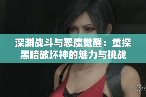 深渊战斗与恶魔觉醒：重探黑暗破坏神的魅力与挑战