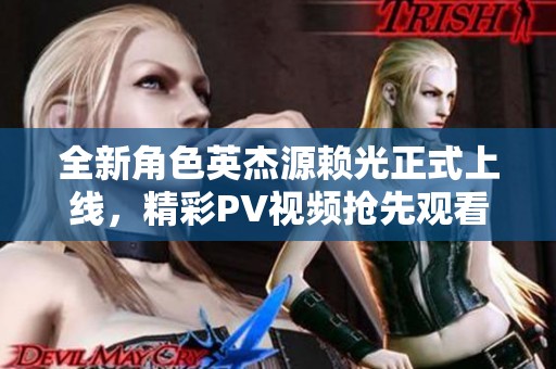 全新角色英杰源赖光正式上线，精彩PV视频抢先观看！
