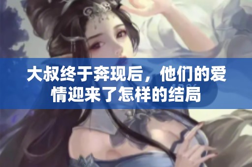 大叔终于奔现后，他们的爱情迎来了怎样的结局