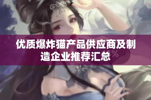 优质爆炸猫产品供应商及制造企业推荐汇总
