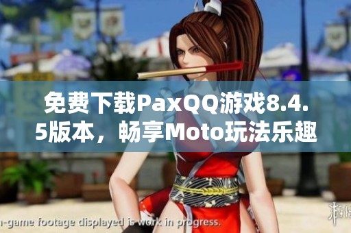 免费下载PaxQQ游戏8.4.5版本，畅享Moto玩法乐趣