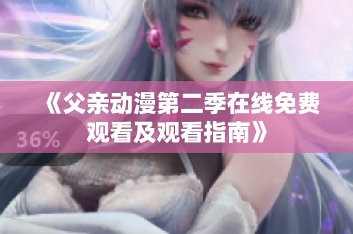 《父亲动漫第二季在线免费观看及观看指南》