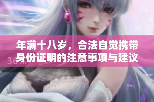年满十八岁，合法自觉携带身份证明的注意事项与建议