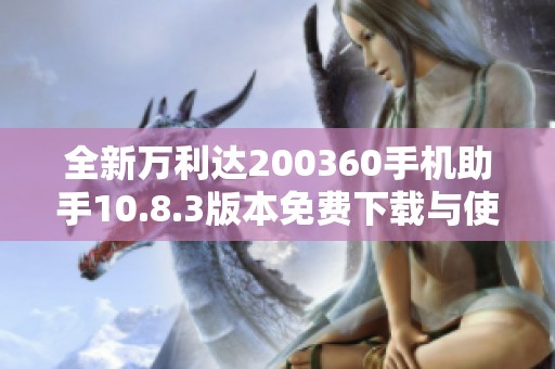 全新万利达200360手机助手10.8.3版本免费下载与使用指南