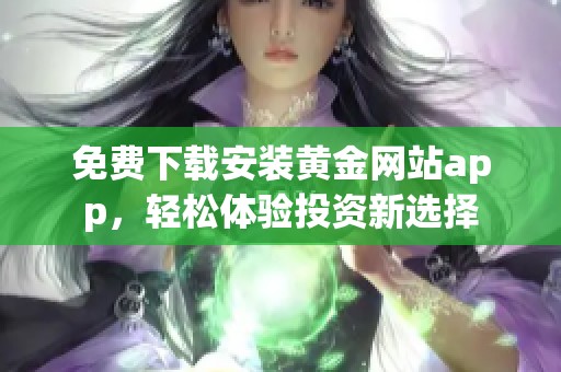 免费下载安装黄金网站app，轻松体验投资新选择