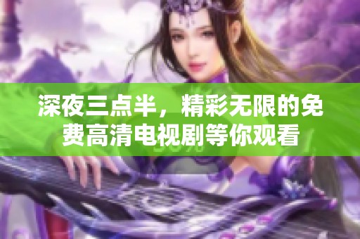 深夜三点半，精彩无限的免费高清电视剧等你观看