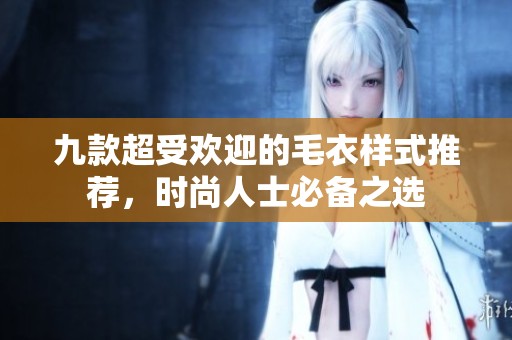 九款超受欢迎的毛衣样式推荐，时尚人士必备之选