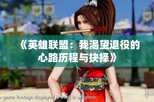 《英雄联盟：我渴望退役的心路历程与抉择》