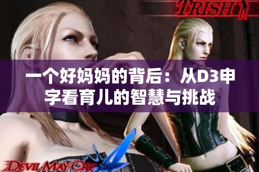 一个好妈妈的背后：从D3申字看育儿的智慧与挑战