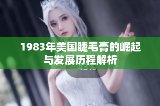 1983年美国睫毛膏的崛起与发展历程解析