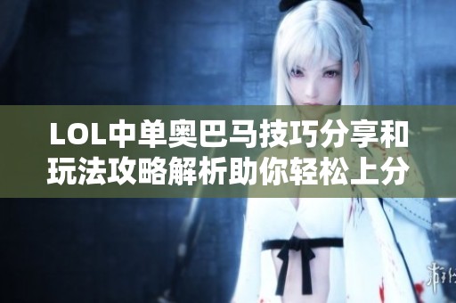 LOL中单奥巴马技巧分享和玩法攻略解析助你轻松上分