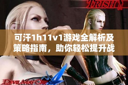 可汗1h11v1游戏全解析及策略指南，助你轻松提升战绩
