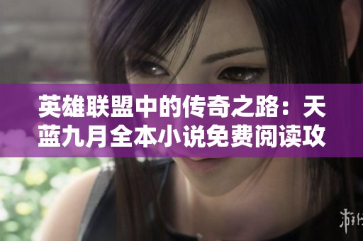 英雄联盟中的传奇之路：天蓝九月全本小说免费阅读攻略