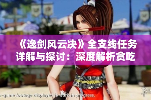 《逸剑风云决》全支线任务详解与探讨：深度解析贪吃的苹果蛇