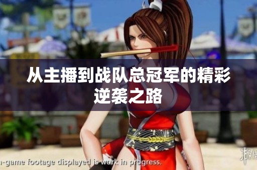 从主播到战队总冠军的精彩逆袭之路
