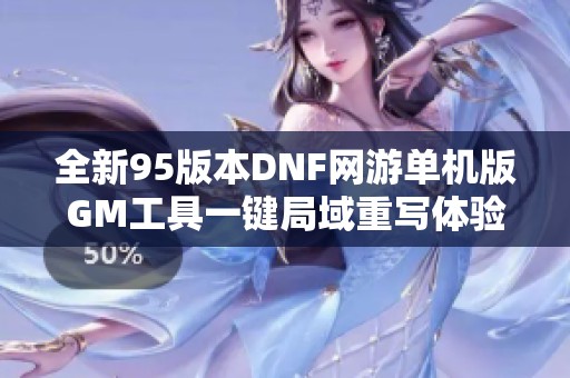 全新95版本DNF网游单机版GM工具一键局域重写体验