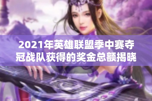 2021年英雄联盟季中赛夺冠战队获得的奖金总额揭晓