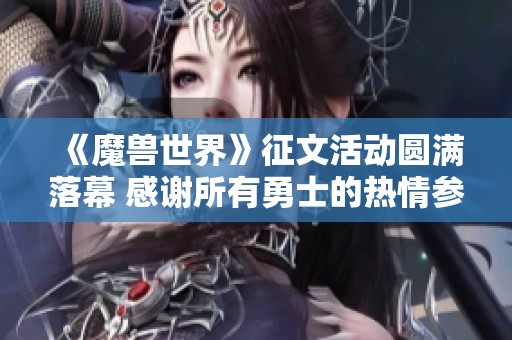《魔兽世界》征文活动圆满落幕 感谢所有勇士的热情参与与支持