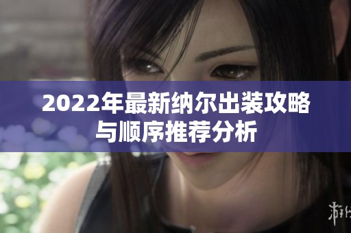 2022年最新纳尔出装攻略与顺序推荐分析