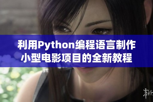 利用Python编程语言制作小型电影项目的全新教程