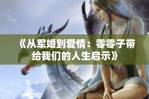 《从军婚到爱情：零零子带给我们的人生启示》