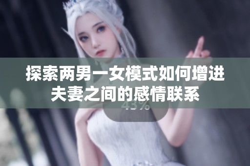 探索两男一女模式如何增进夫妻之间的感情联系