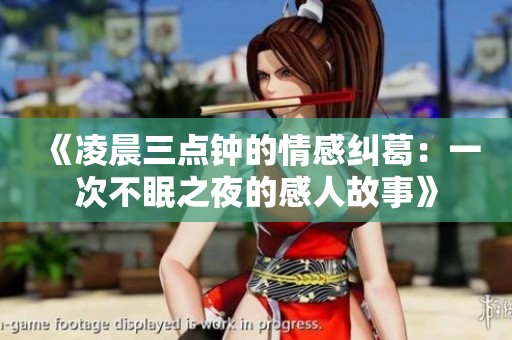 《凌晨三点钟的情感纠葛：一次不眠之夜的感人故事》